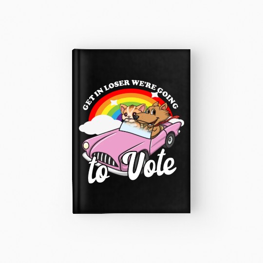 Get In Loser We're Going To Vote Get Out The Vote Hardcover Journal