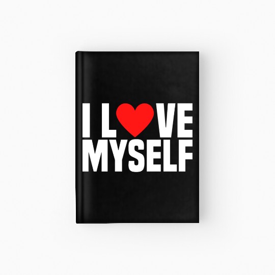 I Love Myself And I Heart My Self Funny I Love Me Hardcover Journal