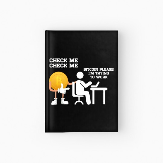 Check Me Bitcoin Please I m Trying to Work Hardcover Journal