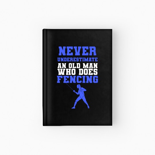 Never Underestimate An Old Man Who Does Fencing Hardcover Journal