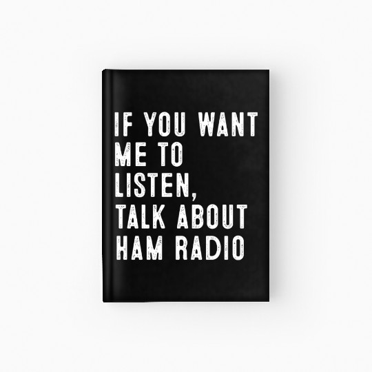 If You Want Me To Listen Ham Radio Amateur Radio Hardcover Journal