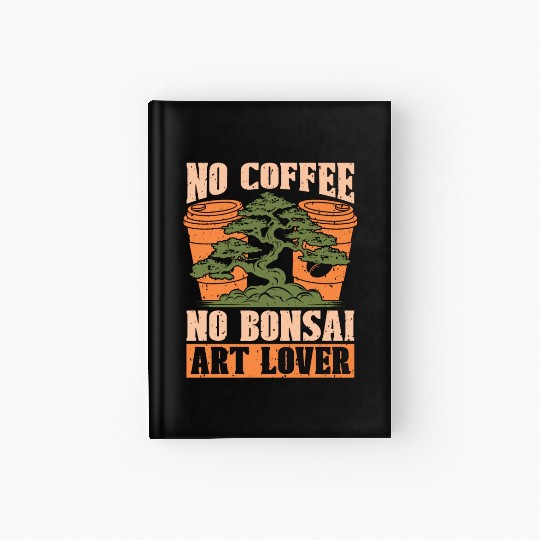 Bonsai Art Love No Coffee No Garden Coffee Lover Hardcover Journal