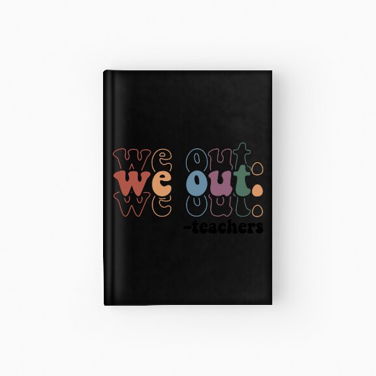 We Out Teacher Last Day Of School Teacher Hardcover Journal