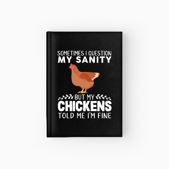 Sometimes I Question My Sanity But My Chickens Hardcover Journal