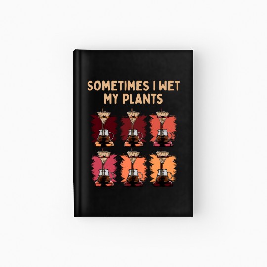 Sometimes I Wet My Plants Plant Lover Gardening Pl Hardcover Journal