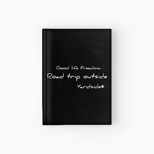 Good life Freedom Road trip outside Yardside Hardcover Journal