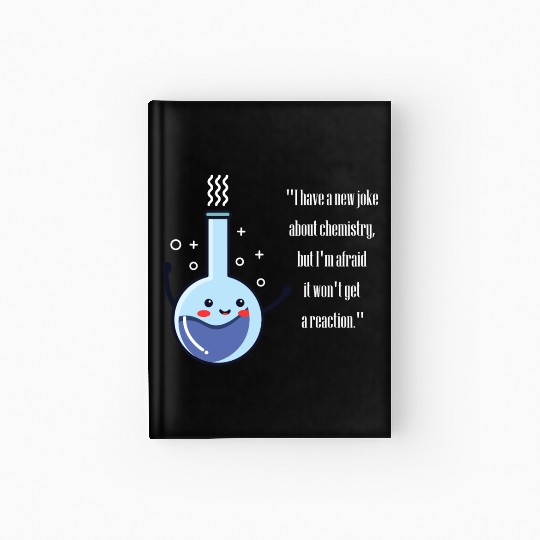 I have a new joke about chemistry ,funny chemistry Hardcover Journal