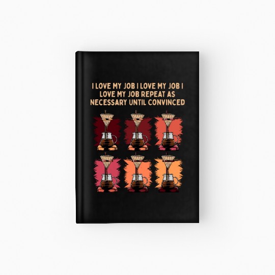 I Love My Job Repeat Until Convinced Sayings Cowor Hardcover Journal
