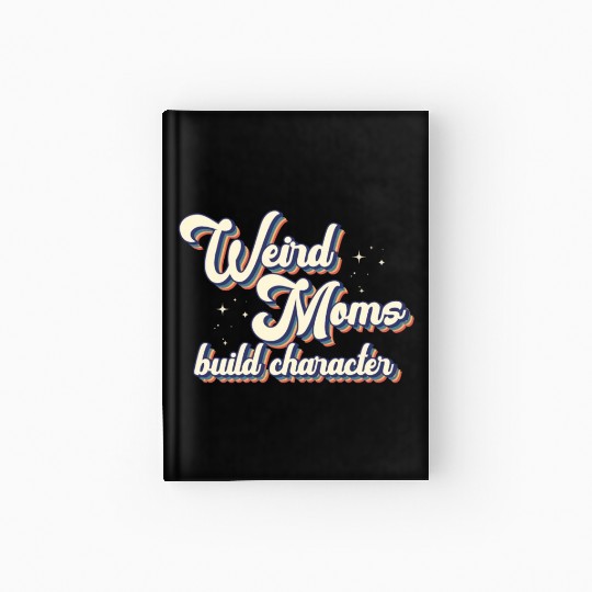 Weird Moms Build Character Hardcover Journal
