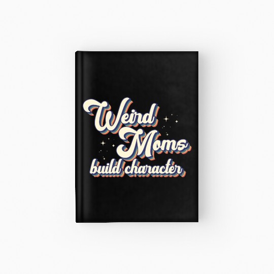 Weird Moms Build Character Hardcover Journal