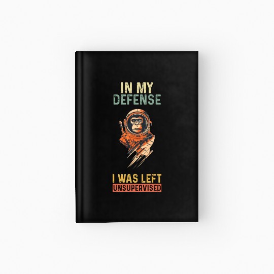 In My Defense I Was Left Unsupervised Monkey Hardcover Journal
