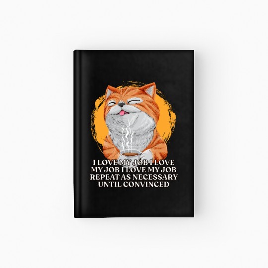 I Love My Job Repeat Until Convinced Sayings Cowor Hardcover Journal
