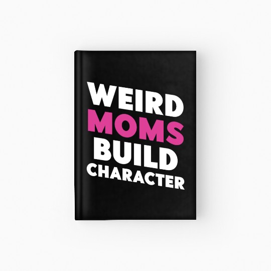 Weird Moms Build Character Hardcover Journal