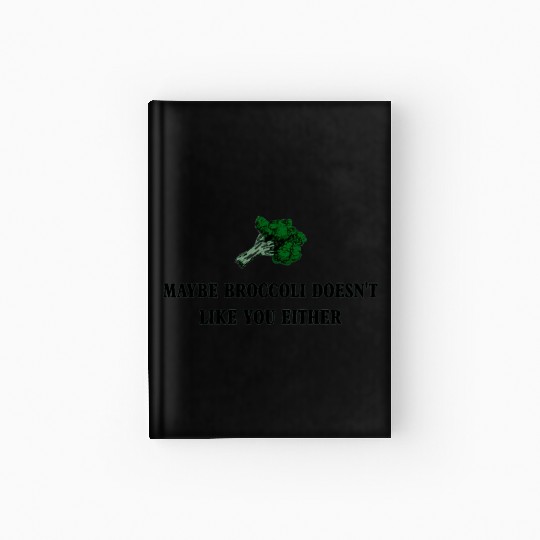 maybe broccoli doesnt like you either Hardcover Journal
