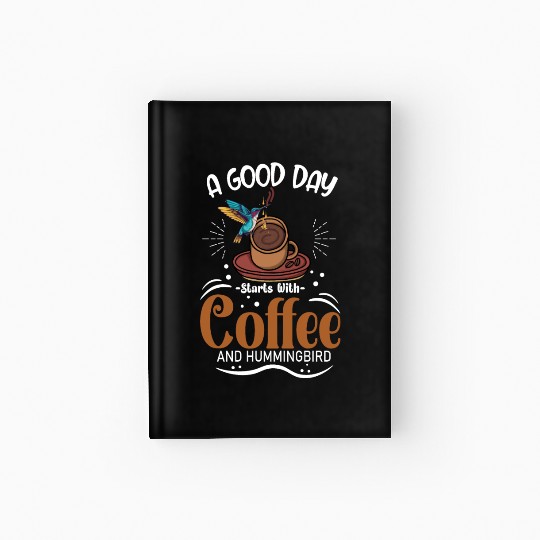 A Good Day Starts With Coffee And Hummingbird Hardcover Journal