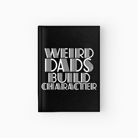 Weird Dads Build Character Funny Dad Hardcover Journal