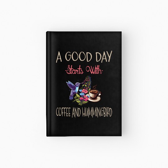 A Good Day Starts With Coffee And Hummingbird Hardcover Journal