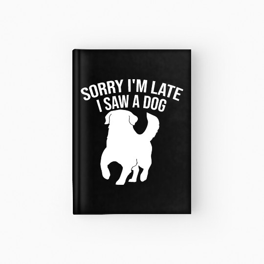 Sorry I'm Late I Saw A Dog Hardcover Journal