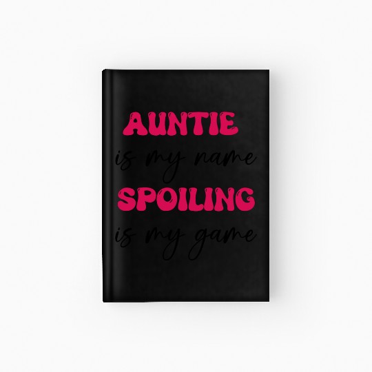 auntie is my name, spoiling is my game/aunt gift Hardcover Journal