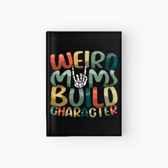 Weird Moms Build Character Happy Mother's Day Hardcover Journal