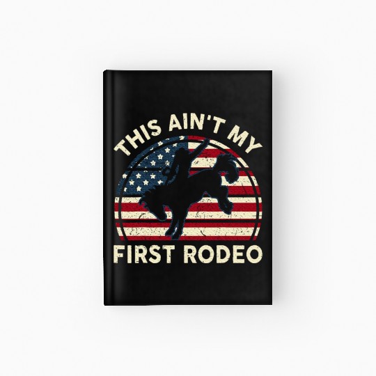 Aint My First Rodeo Funny Western Horse Riding Hardcover Journal