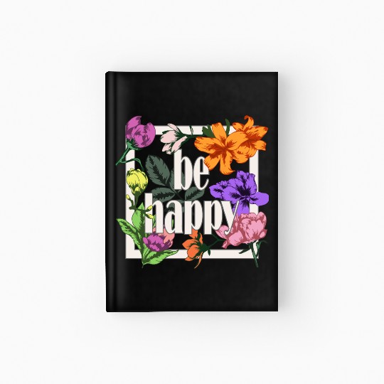 Be Happy greeting on blooming garden flowers Hardcover Journal