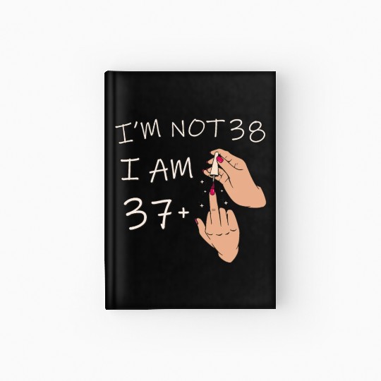 Im Not 38, I Am 37 Plus 1 Middle Finger, 38th Hardcover Journal