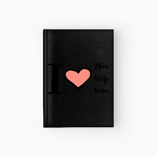 I love Mom Wife Sister Hardcover Journal