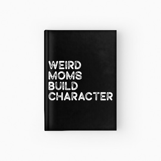 Weird Moms Build Character Hardcover Journal