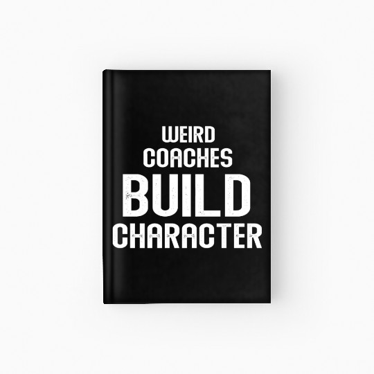 Weird Coaches Build Character Coach Hardcover Journal