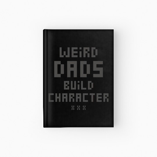 Weird Dads Build Character Funny Dad Hardcover Journal