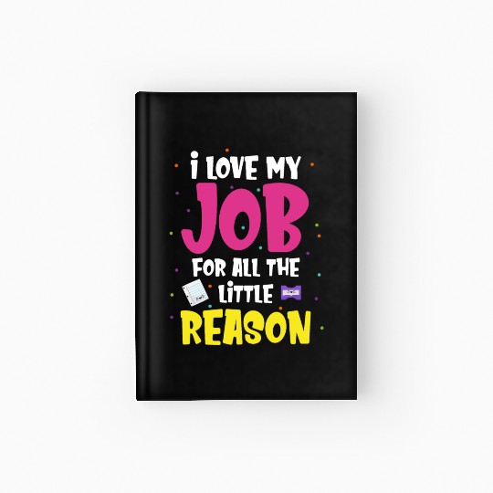 I Love My Job For All The Little Reasons Daycare Hardcover Journal