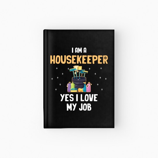 I Am A Housekeeper Yes I Love My Job Housemaid Hardcover Journal