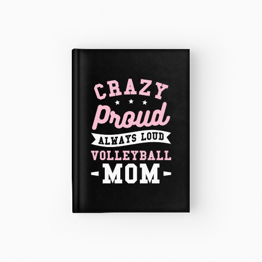 Crazy Proud Always Loud Volleyball Mom Hardcover Journal