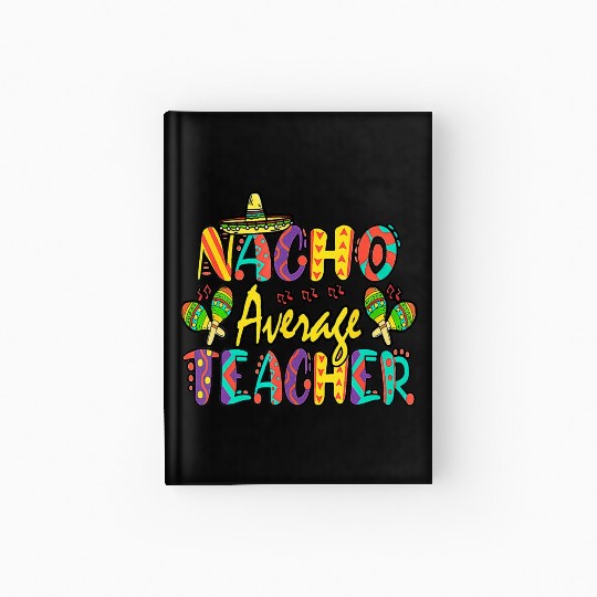 Nacho Average Teacher Cinco De Mayo Mexican Hardcover Journal