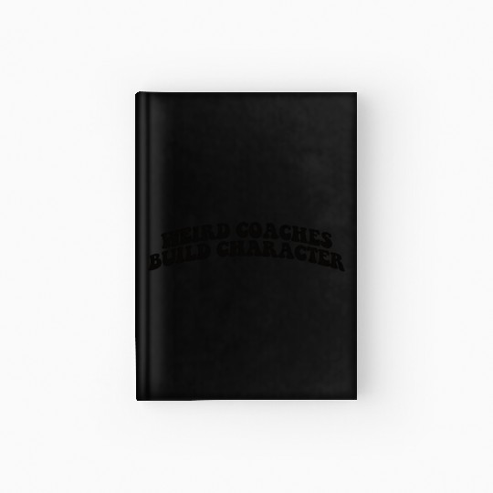 Weird Coaches Build Character Coach Hardcover Journal