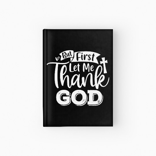 But First Let Me Thank God Hardcover Journal