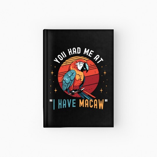 Macaw Bird You Had Me At I Have Parrot Macaw Lover Hardcover Journal