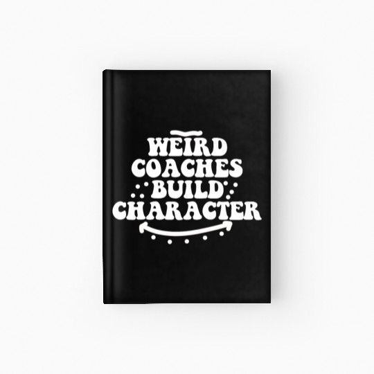 Weird Coaches Build Character Coach Hardcover Journal