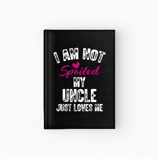 I'm Not Spoiled My Uncle Loves Me Funny Family Hardcover Journal