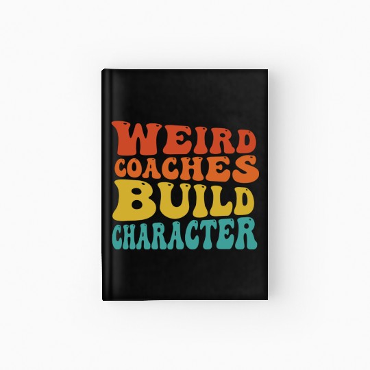 Weird Coaches Build Character Coach Hardcover Journal
