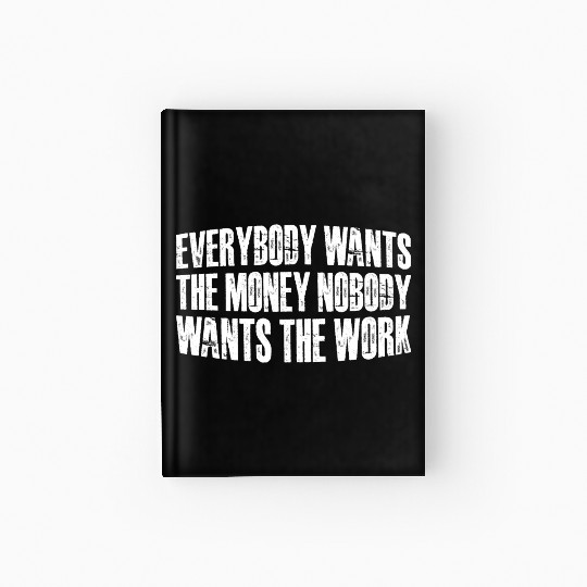 Everybody Wants The Money Nobody Wants The Work 60 Hardcover Journal