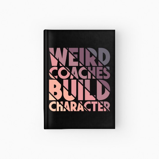 Weird Coaches Build Character Coach Hardcover Journal