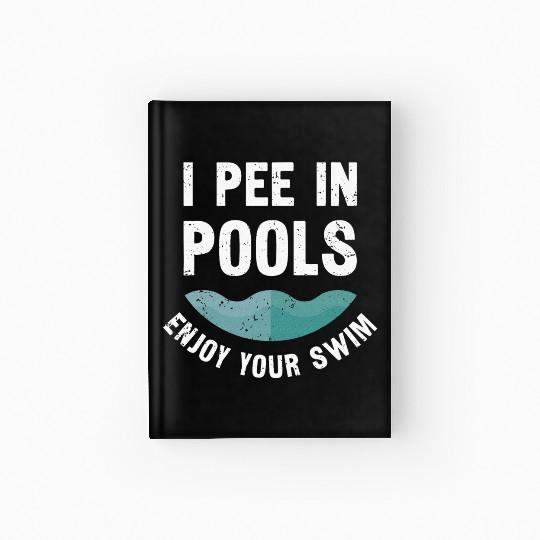 I Pee In Pools Enjoy Your Swim Swimming Hardcover Journal