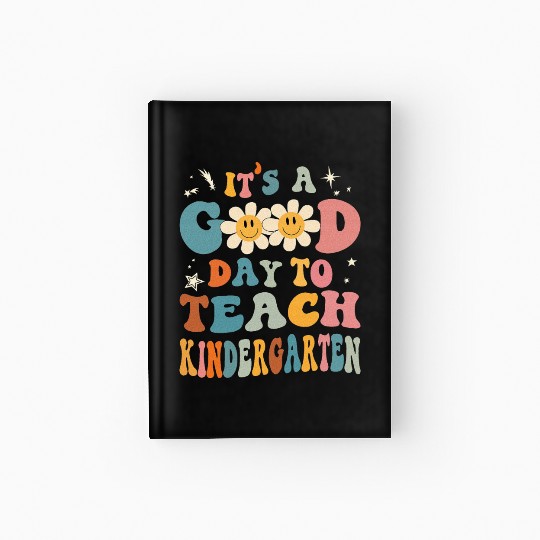 It's a Good Day To Teach Kindergarten Hardcover Journal
