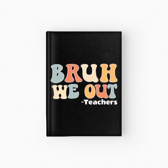 Bruh We Out Happy Last Day Of School Teacher Hardcover Journal