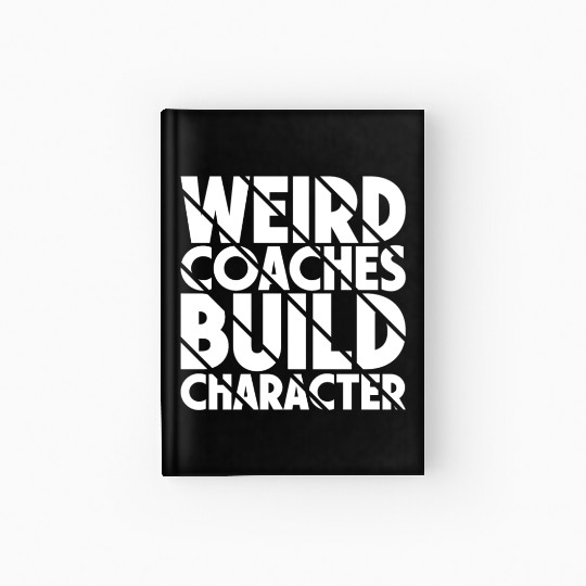 Weird Coaches Build Character Coach Hardcover Journal