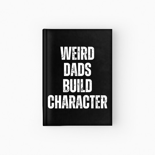 Weird Dads Build Character Funny Dad Hardcover Journal
