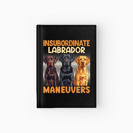 Labrador Dog INSUBORDINATE LABRADOR MANEUVERS Hardcover Journal
