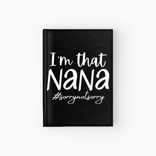 I'm that Nana #sorrynotsorry Hardcover Journal